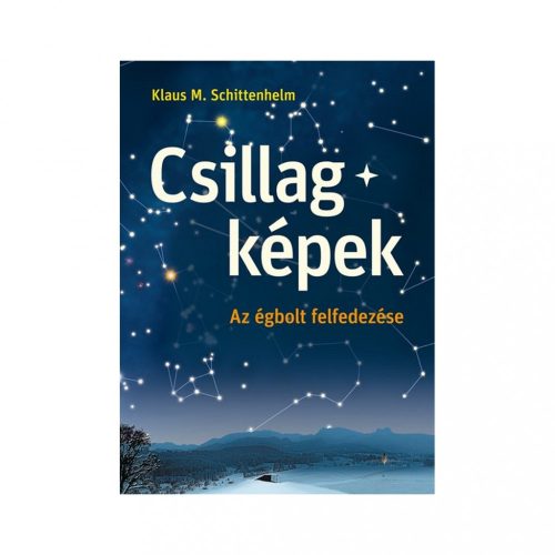 Klaus M. Schittelhelm: Csillagképek - Az égbolt felfedezése