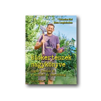   Biokertészek nagykönyve - Hogyan jussunk el a nulláról az önellátásig
