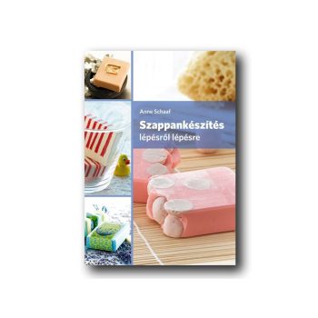 Anne Schaaf: Szappankészítés lépésről lépésre
