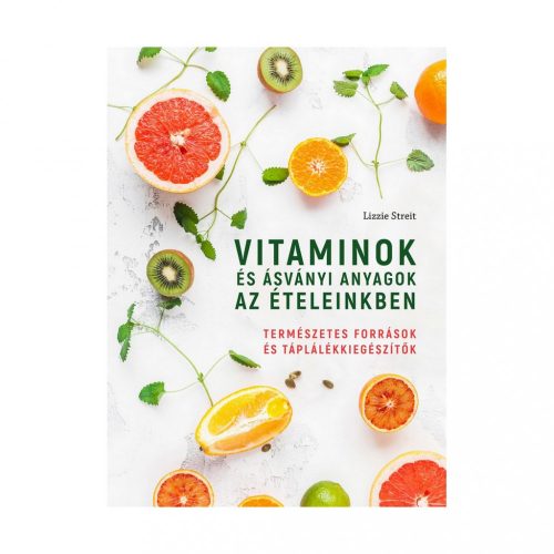 Lizzie Streit: Vitaminok és ásványi anyagok az ételeinkben - Természetes források és táplálékkiegészítők