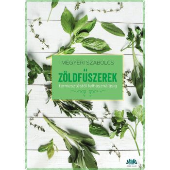   Megyeri Szabolcs: Zöldfűszerek - termesztéstől felhasználásig