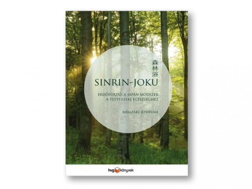 Mijazaki Josifumi: Sinrin-joku - Erdőfürdő, a japán módszer a testi-lelki egészséghez