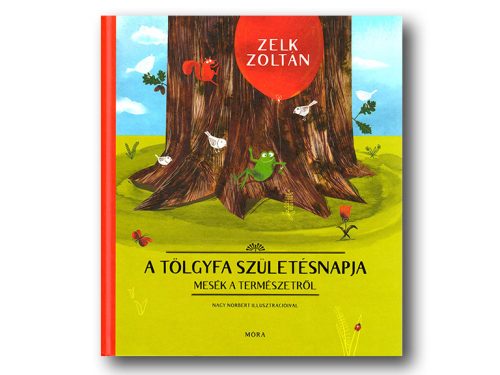 Zelk Zoltán: A tölgyfa születésnapja - Mesék a természetről