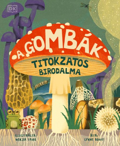 Lynne Boddy - Wenjia Tang: A gombák titokzatos birodalma