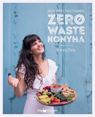 Kocsis Dóra: Helyi, idény, vegetáriánus zero waste konyha 